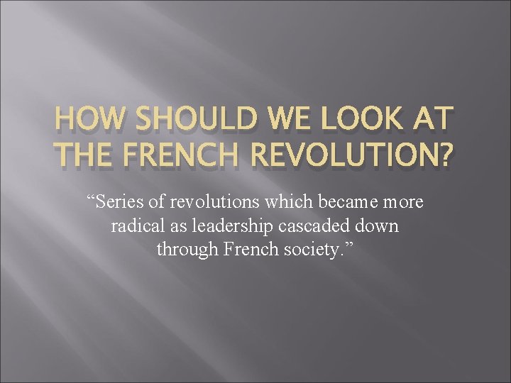 HOW SHOULD WE LOOK AT THE FRENCH REVOLUTION? “Series of revolutions which became more