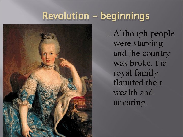 Revolution - beginnings Although people were starving and the country was broke, the royal