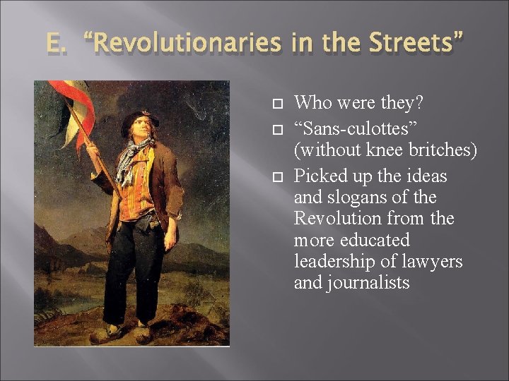 E. “Revolutionaries in the Streets” Who were they? “Sans-culottes” (without knee britches) Picked up