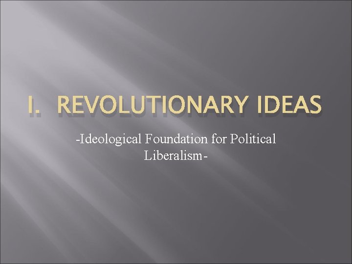 I. REVOLUTIONARY IDEAS -Ideological Foundation for Political Liberalism- 