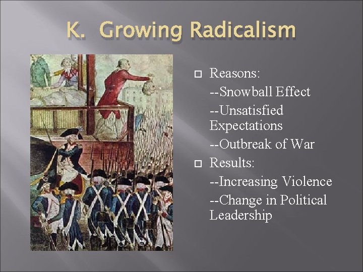 K. Growing Radicalism Reasons: --Snowball Effect --Unsatisfied Expectations --Outbreak of War Results: --Increasing Violence