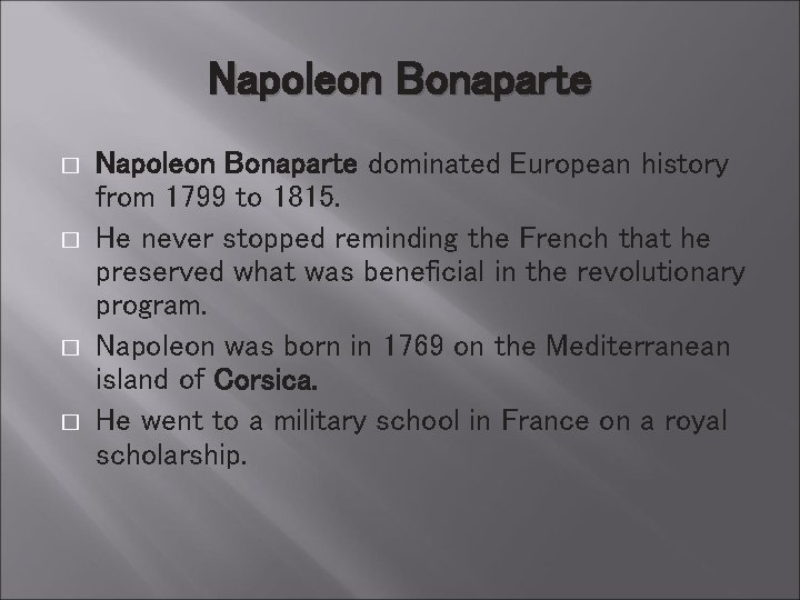 Napoleon Bonaparte � � Napoleon Bonaparte dominated European history from 1799 to 1815. He