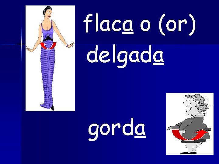 flaca o (or) delgada gorda 