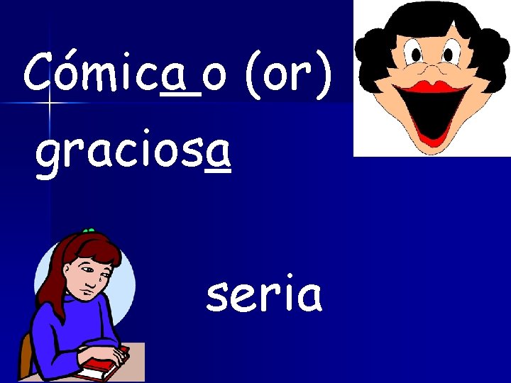 Cómica o (or) graciosa seria 