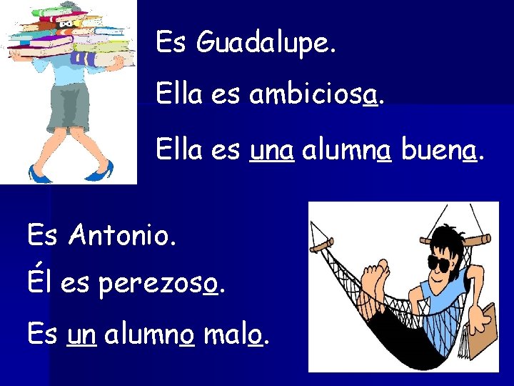 Es Guadalupe. Ella es ambiciosa. Ella es una alumna buena. Es Antonio. Él es