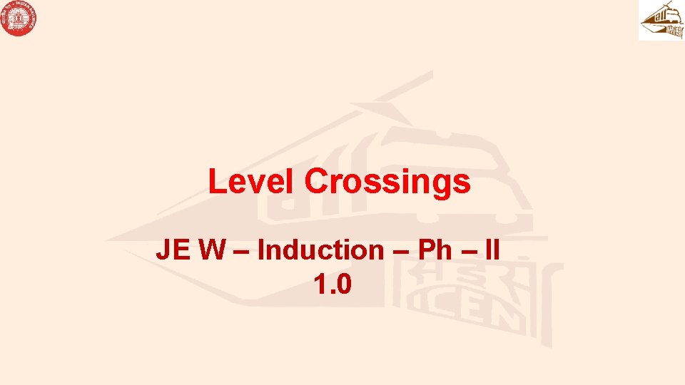 Level Crossings JE W – Induction – Ph – II 1. 0 