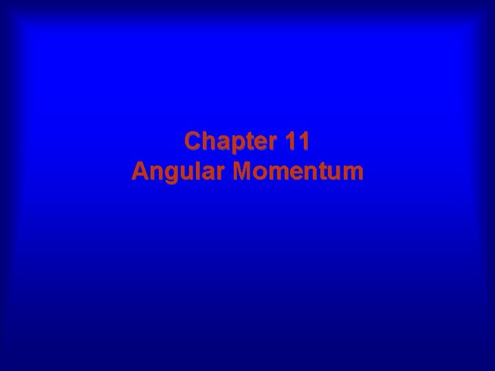 Chapter 11 Angular Momentum 