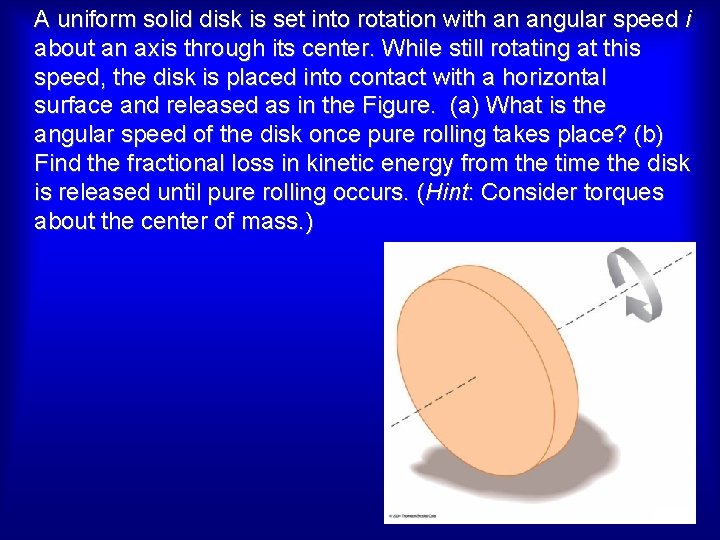 A uniform solid disk is set into rotation with an angular speed i about