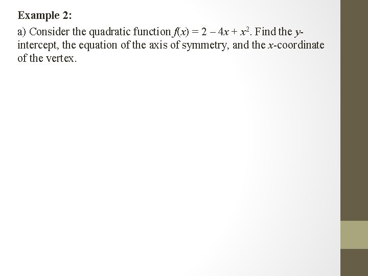 Example 2: a) Consider the quadratic function f(x) = 2 – 4 x +