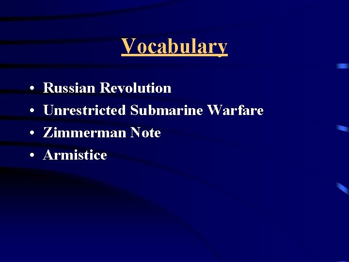 Vocabulary • • Russian Revolution Unrestricted Submarine Warfare Zimmerman Note Armistice 
