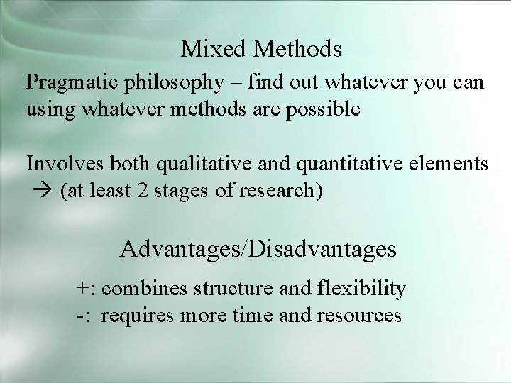 Mixed Methods Pragmatic philosophy – find out whatever you can using whatever methods are