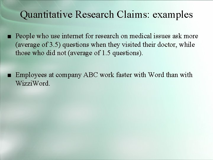 Quantitative Research Claims: examples ■ People who use internet for research on medical issues