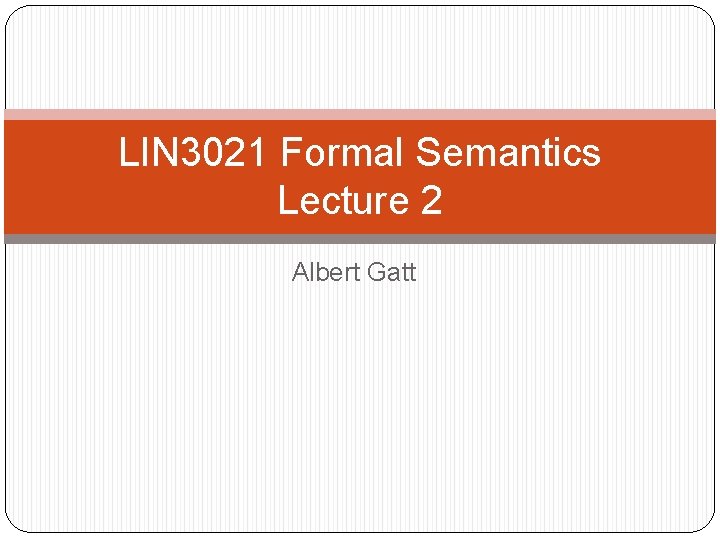 LIN 3021 Formal Semantics Lecture 2 Albert Gatt 
