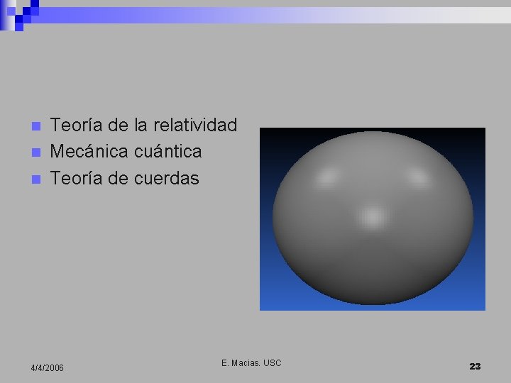 n n n Teoría de la relatividad Mecánica cuántica Teoría de cuerdas 4/4/2006 E.