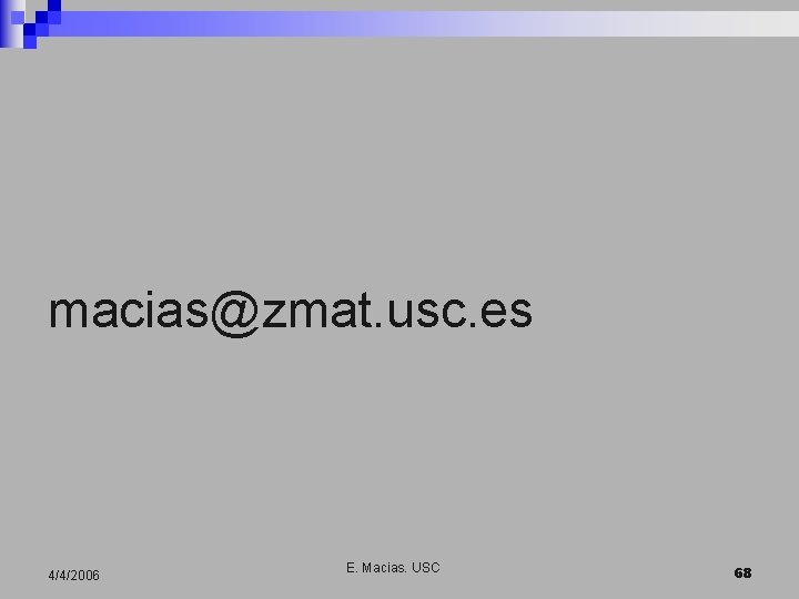 macias@zmat. usc. es 4/4/2006 E. Macias. USC 68 