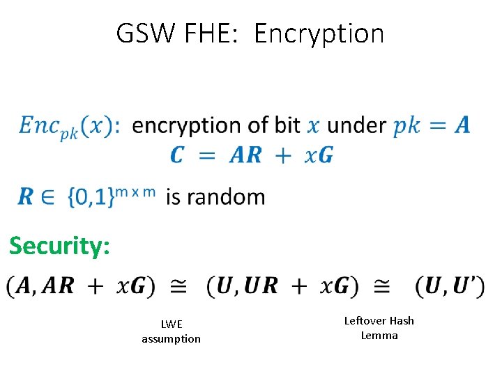 GSW FHE: Encryption Security: LWE assumption Leftover Hash Lemma 