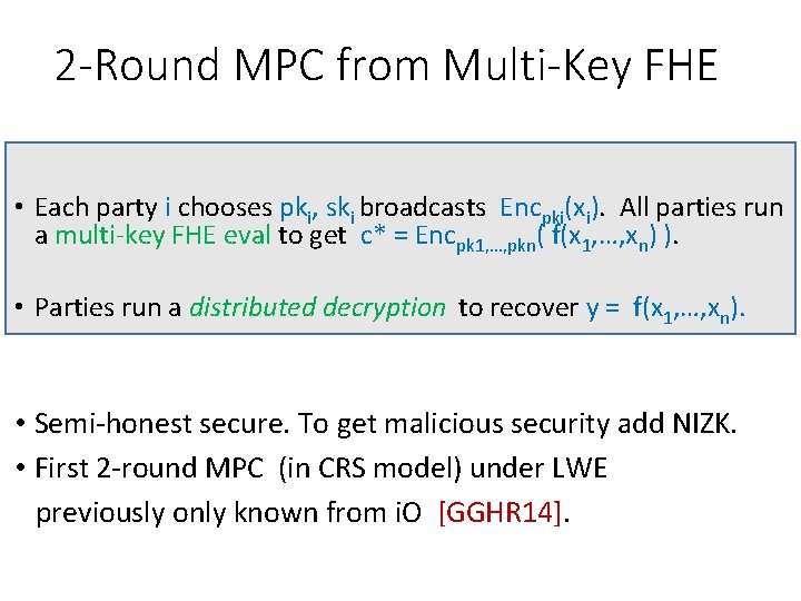 2 -Round MPC from Multi-Key FHE • Each party i chooses pki, ski broadcasts