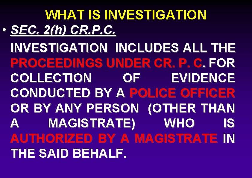 WHAT IS INVESTIGATION • SEC. 2(h) CR. P. C. INVESTIGATION INCLUDES ALL THE PROCEEDINGS