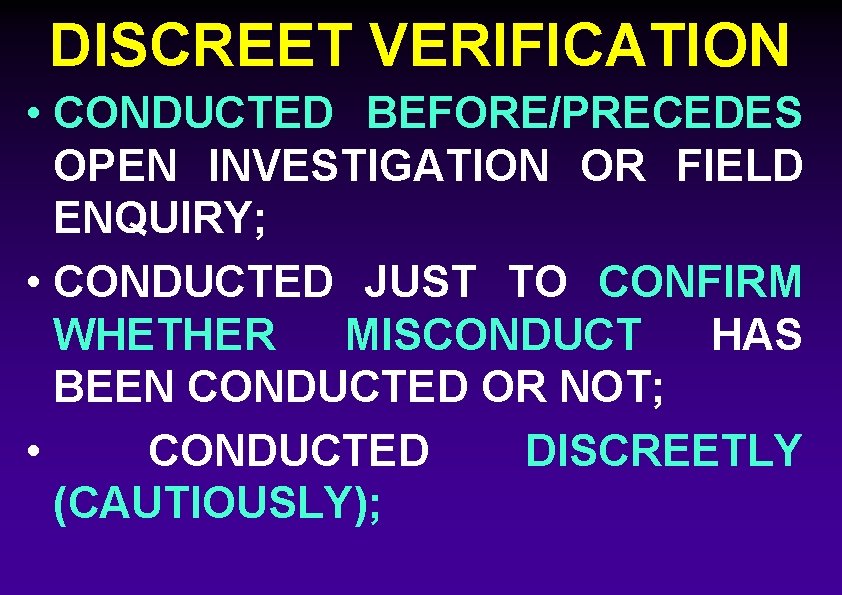 DISCREET VERIFICATION • CONDUCTED BEFORE/PRECEDES OPEN INVESTIGATION OR FIELD ENQUIRY; • CONDUCTED JUST TO