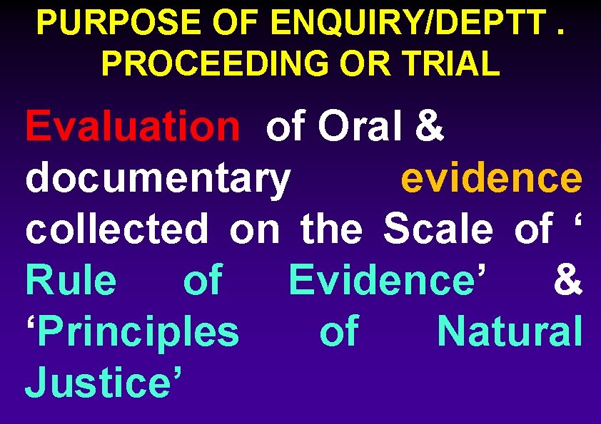 PURPOSE OF ENQUIRY/DEPTT. PROCEEDING OR TRIAL Evaluation of Oral & documentary evidence collected on