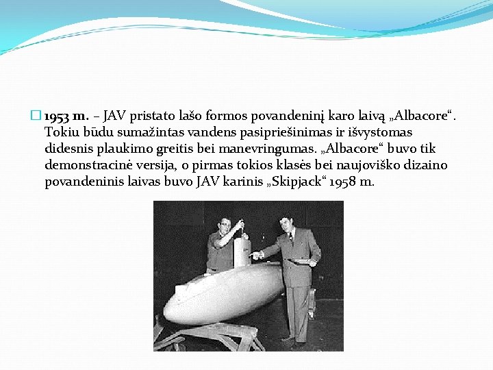 � 1953 m. – JAV pristato lašo formos povandeninį karo laivą „Albacore“. Tokiu būdu