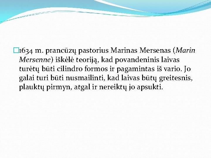 � 1634 m. prancūzų pastorius Marinas Mersenas (Marin Mersenne) iškėlė teoriją, kad povandeninis laivas