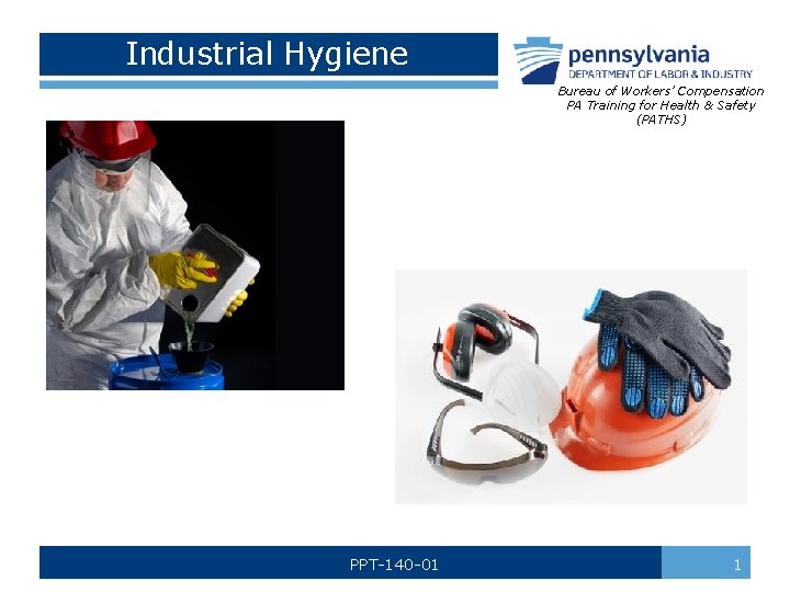 Industrial Hygiene Bureau of Workers’ Compensation PA Training for Health & Safety (PATHS) PPT-140