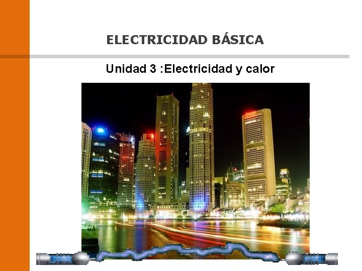 ELECTRICIDAD BÁSICA Unidad 3 : Electricidad y calor 