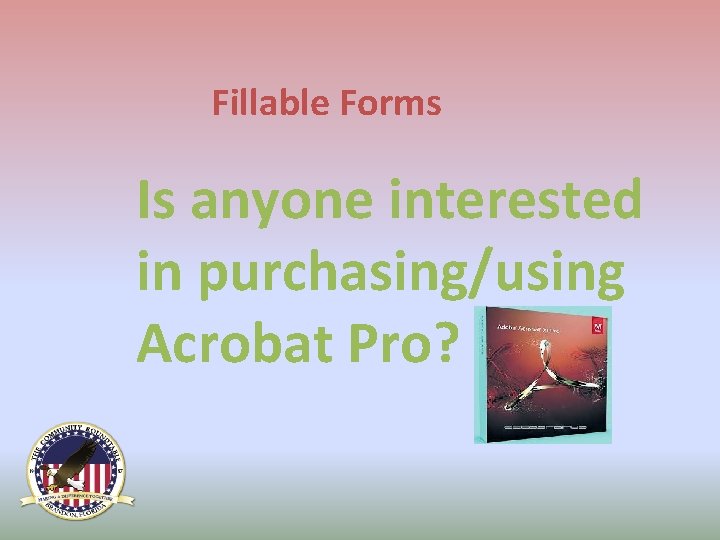 Fillable Forms Is anyone interested in purchasing/using Acrobat Pro? 