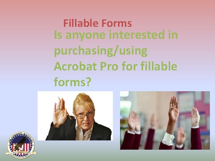 Fillable Forms Is anyone interested in purchasing/using Acrobat Pro for fillable forms? Fillable Forms Is anyone interested in purchasing/using Acrobat Pro for fillable forms?