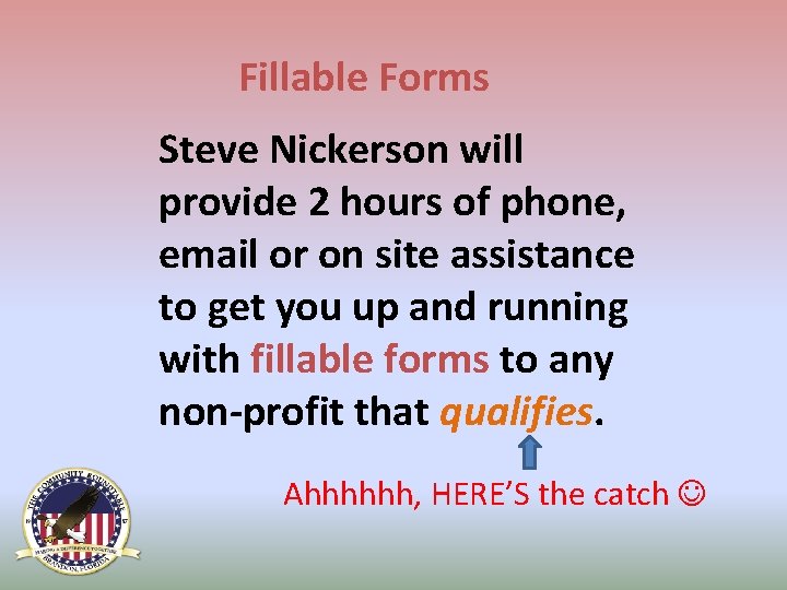 Fillable Forms Steve Nickerson will provide 2 hours of phone, email or on site Fillable Forms Steve Nickerson will provide 2 hours of phone, email or on site