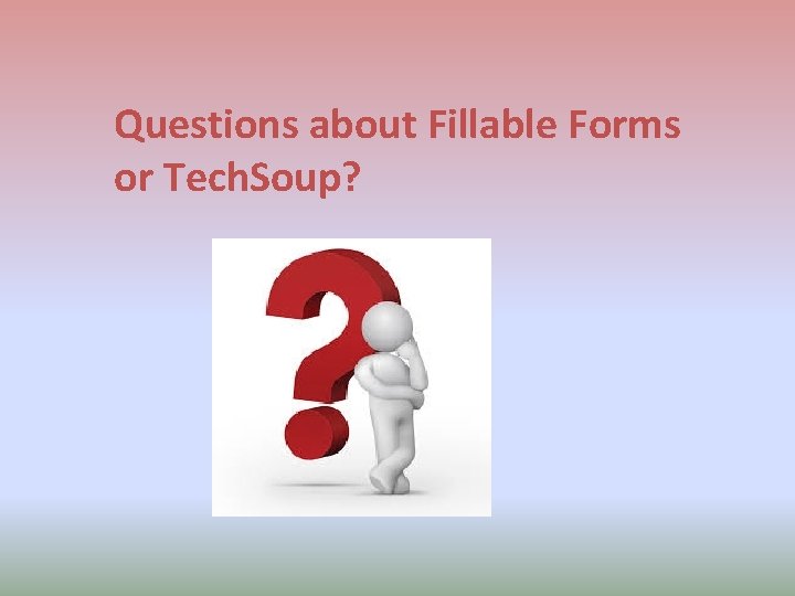 Questions about Fillable Forms or Tech. Soup? 