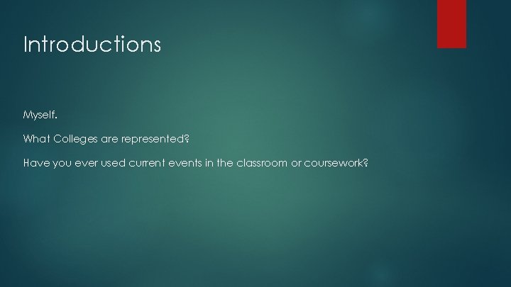 Introductions Myself. What Colleges are represented? Have you ever used current events in the Introductions Myself. What Colleges are represented? Have you ever used current events in the