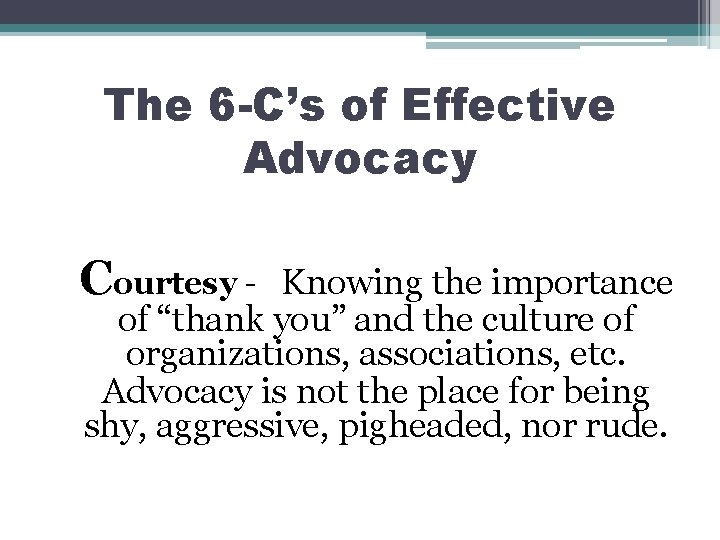 The 6 -C’s of Effective Advocacy Courtesy - Knowing the importance of “thank you”