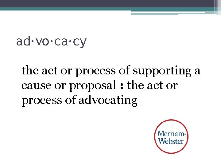 ad·vo·ca·cy the act or process of supporting a cause or proposal : the act