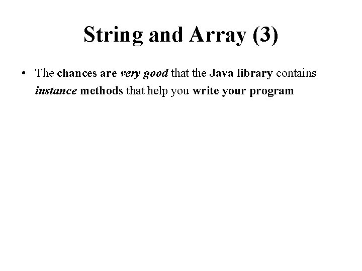 String and Array (3) • The chances are very good that the Java library
