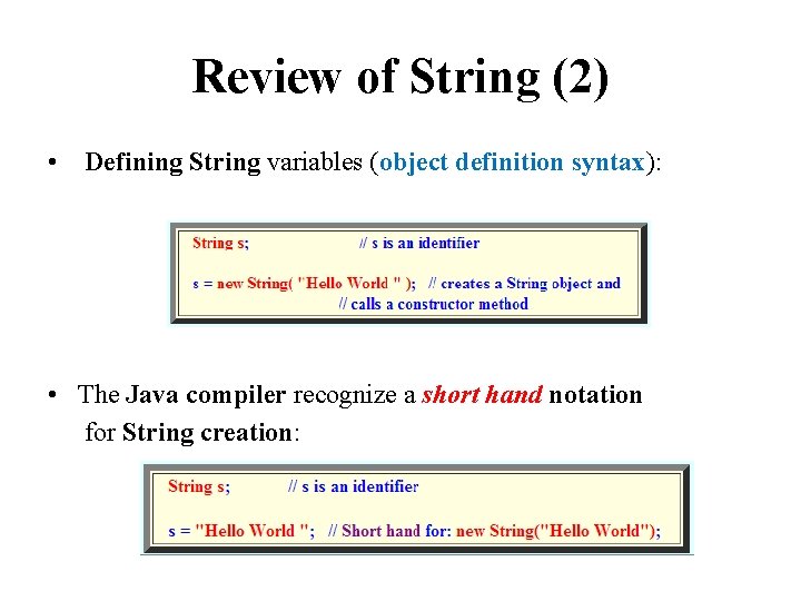 Review of String (2) • Defining String variables (object definition syntax): • The Java