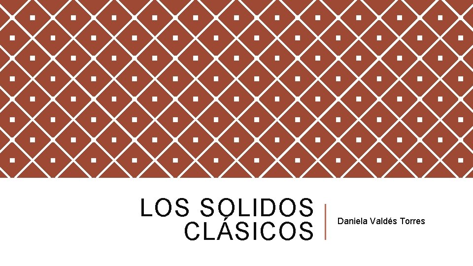 LOS SOLIDOS CLÁSICOS Daniela Valdés Torres 