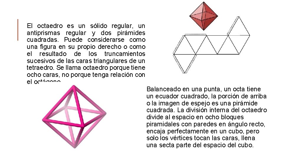 El octaedro es un sólido regular, un antiprismas regular y dos pirámides cuadradas. Puede