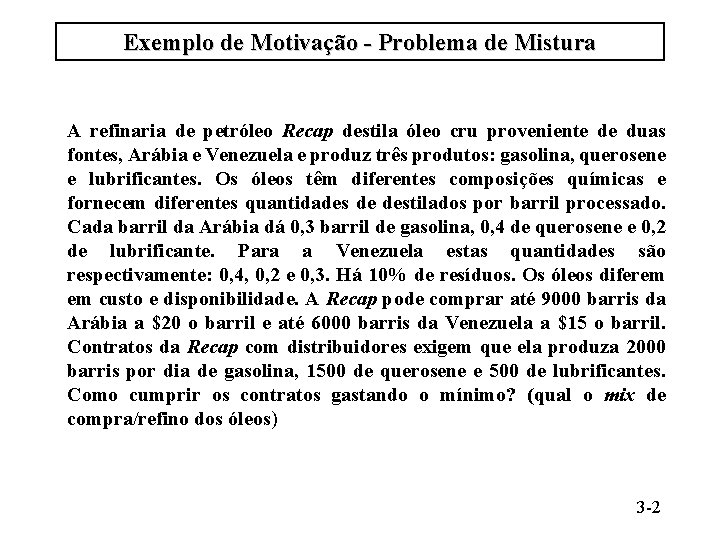 Exemplo de Motivação - Problema de Mistura A refinaria de petróleo Recap destila óleo