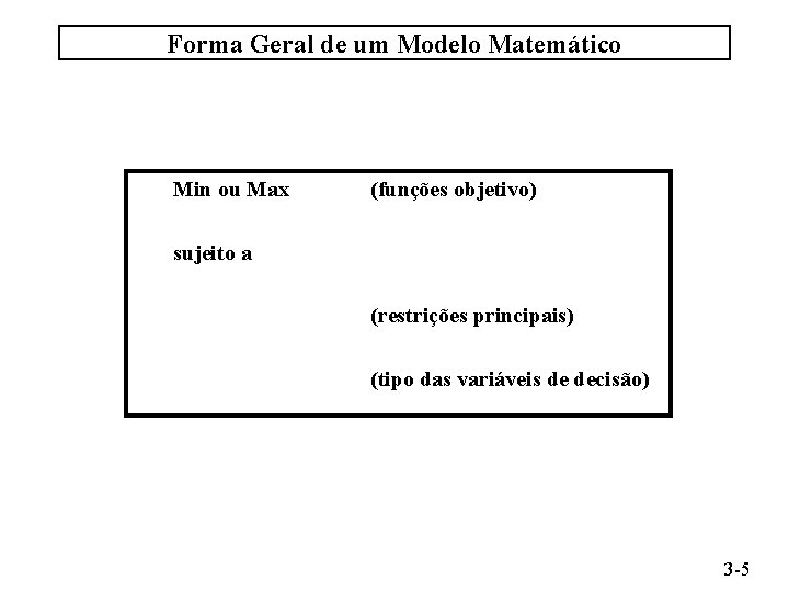 Forma Geral de um Modelo Matemático Min ou Max (funções objetivo) sujeito a (restrições