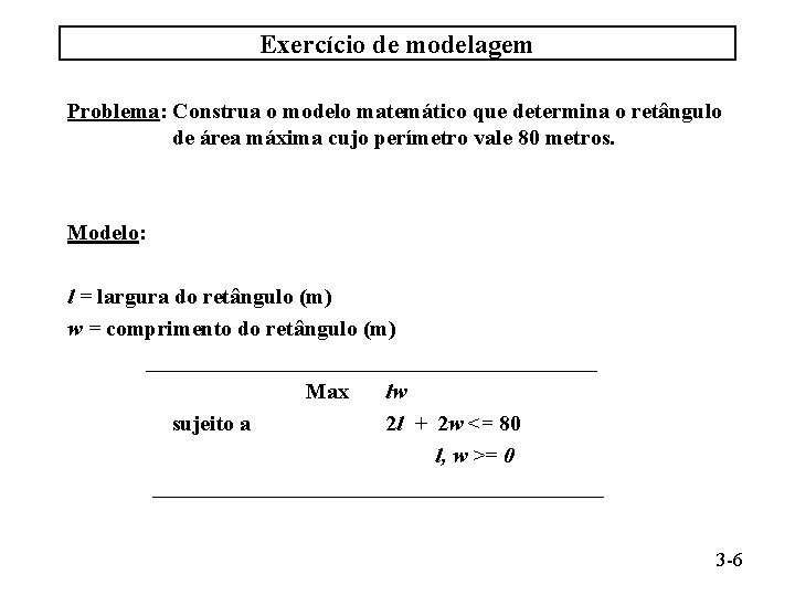 Exercício de modelagem Problema: Construa o modelo matemático que determina o retângulo de área