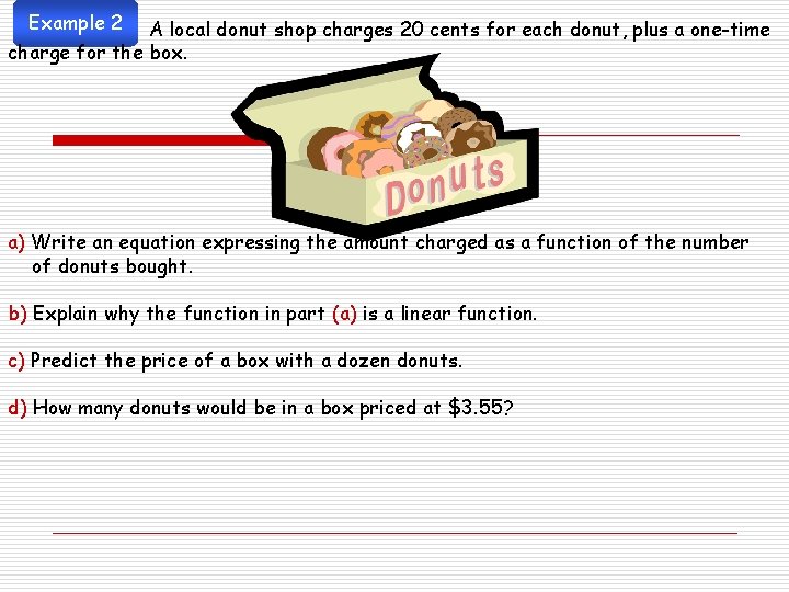 Example 2 A local donut shop charges 20 cents for each donut, plus a