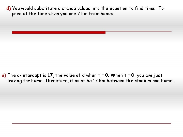 d) You would substitute distance values into the equation to find time. To predict