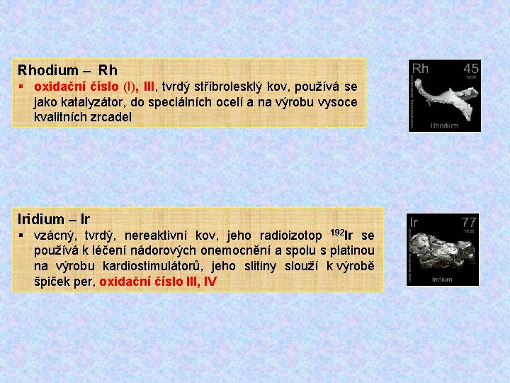 Rhodium – Rh § oxidační číslo (I), III, tvrdý stříbrolesklý kov, používá se jako