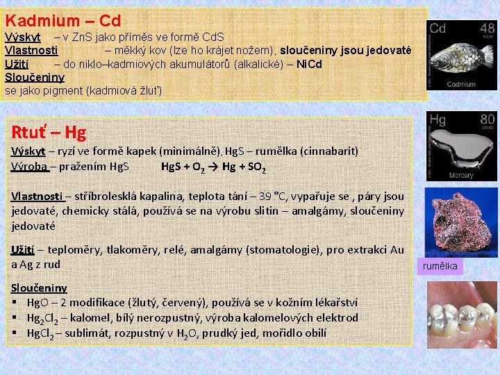 Kadmium – Cd Výskyt – v Zn. S jako příměs ve formě Cd. S