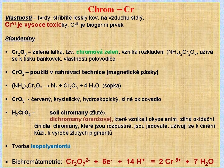 Chrom – Cr Vlastnosti – tvrdý, stříbřitě lesklý kov, na vzduchu stálý, Cr. VI