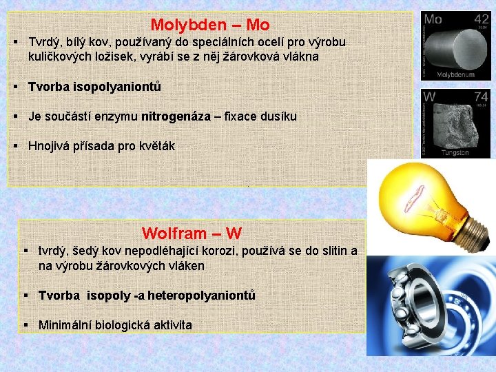 Molybden – Mo § Tvrdý, bílý kov, používaný do speciálních ocelí pro výrobu kuličkových