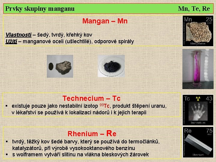 Prvky skupiny manganu Mn, Te, Re Mangan – Mn Vlastnosti – šedý, tvrdý, křehký