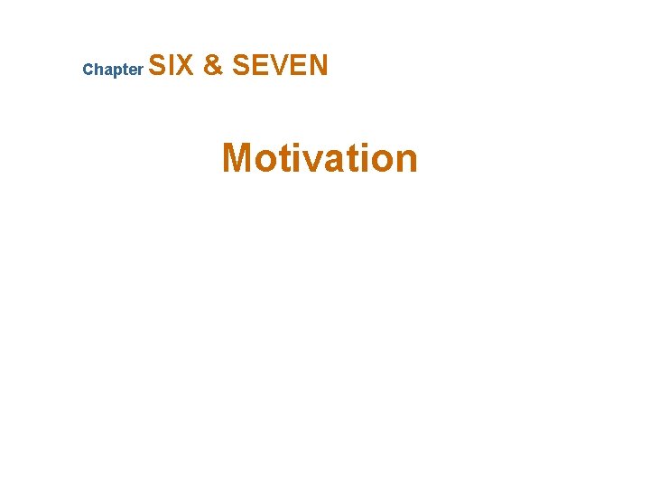 Chapter SIX & SEVEN Motivation 